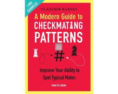 A Modern Guide to Checkmating Patterns: Improve Your Ability to Spot Typical Mates