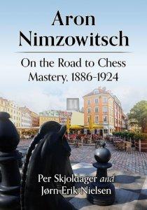 Aron Nimzowitsch - On the Road to Chess Mastery, 1886 - 1924