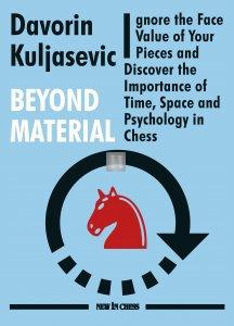 Beyond Material: Ignore the Face Value of Your Pieces and Discover the Importance of Time, Space and Psychology in Chess
