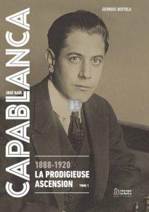 Capablanca, the prodigious ascent (1888-1920) - HARDCOVER