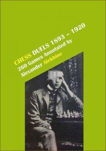 Chess Duels, 1893-1920: 260 games annotated by Alexander Alekhine