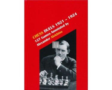 Chess Duels, 1921-1924: 127 games annotated by Alexander Alekhine