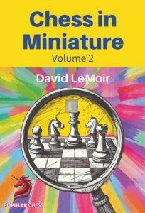 Chess in Miniature - Volume 2 -  Eight More Key Secrets to Winning in 25 Moves or Fewer