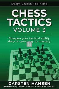 Daily Chess Tactics - Volume 3: Sharpen your tactical ability daily on your way to mastery