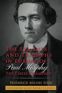 Exploit and Triumphs in Europe of Paul Morphy