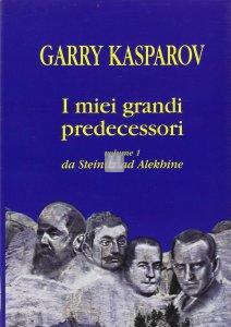 I miei grandi predecessori 1: da Steinitz ad Alekhine