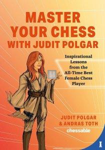 Master Your Chess with Judit Polgar - Inspirational Lessons from the All-Time Best Female Chess Player