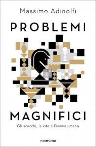 Problemi magnifici. Gli scacchi, la vita e l'animo umano