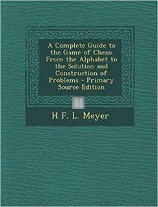 A Complete Guide to the Game of Chess: From the Alphabet to the Solution and Construction of Problems - Primary Source Edition