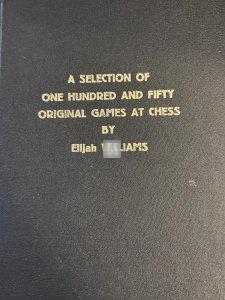 A selection of one hundred and fifty original games at chess - by Elijah Williams