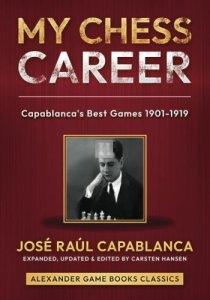 My Chess Career: Capablanca’s Best Games 1901-1919