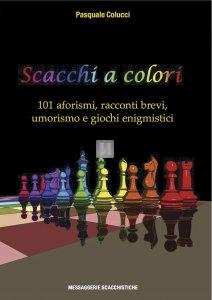 Scacchi a colori - 101 aforismi inediti, racconti brevi, umorismo e giochi enigmistici