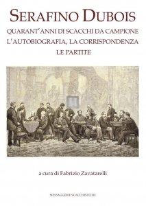 Serafino Dubois - Quarant’anni di scacchi da campione