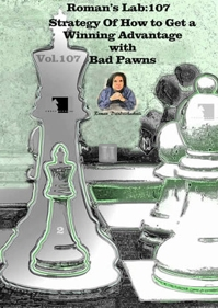 Strategy of How to Get a Winning Advantage with Bad Pawns - ROMAN`S LAB 107
