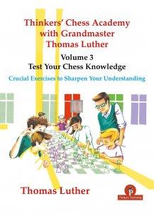 Thinkers’ Chess Academy with GM Thomas Luther – Volume 3: Test Your Chess Knowledge