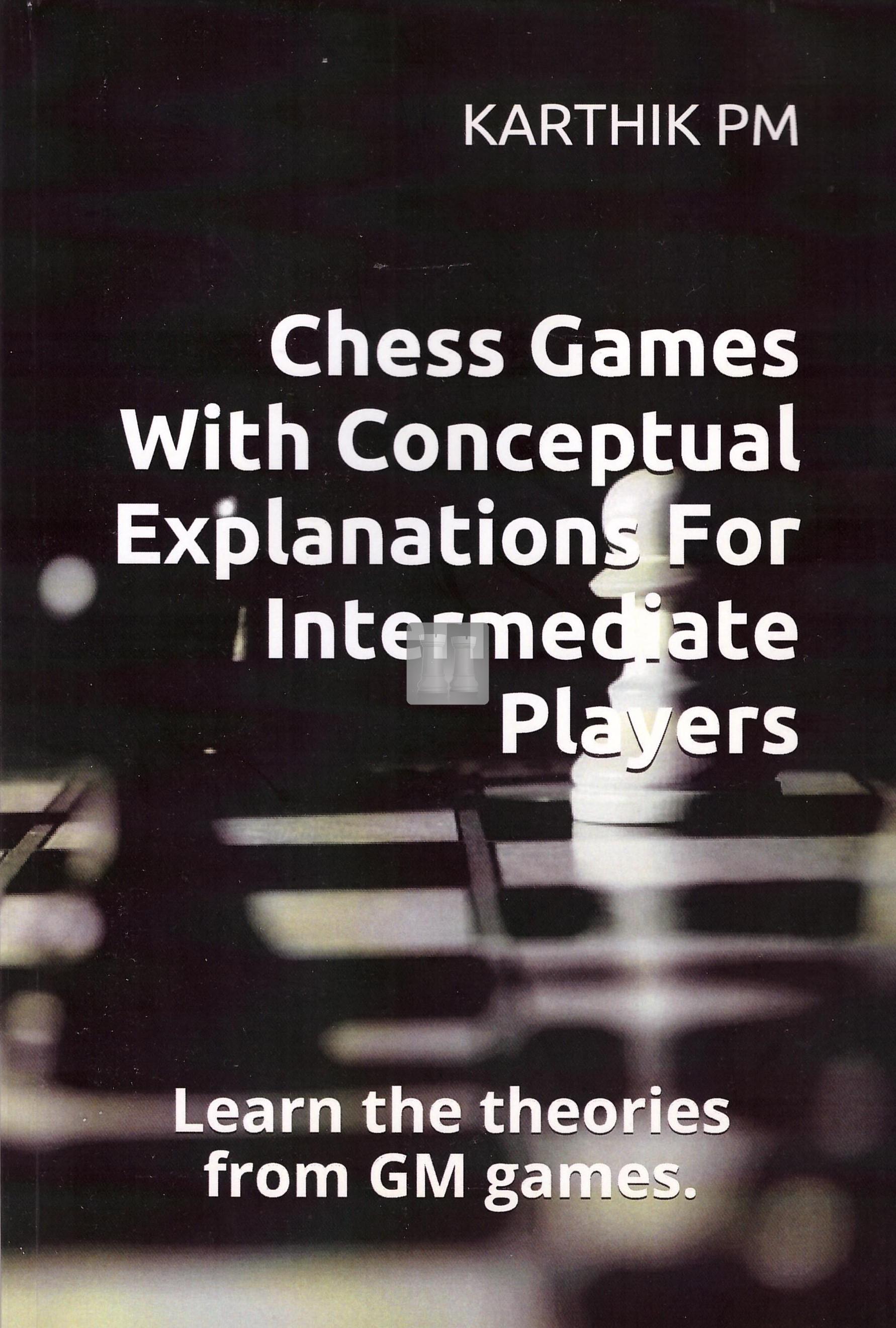 Chess Games with Conceptual Explanations for Intermediate Players: Learn  the theories from GM games.