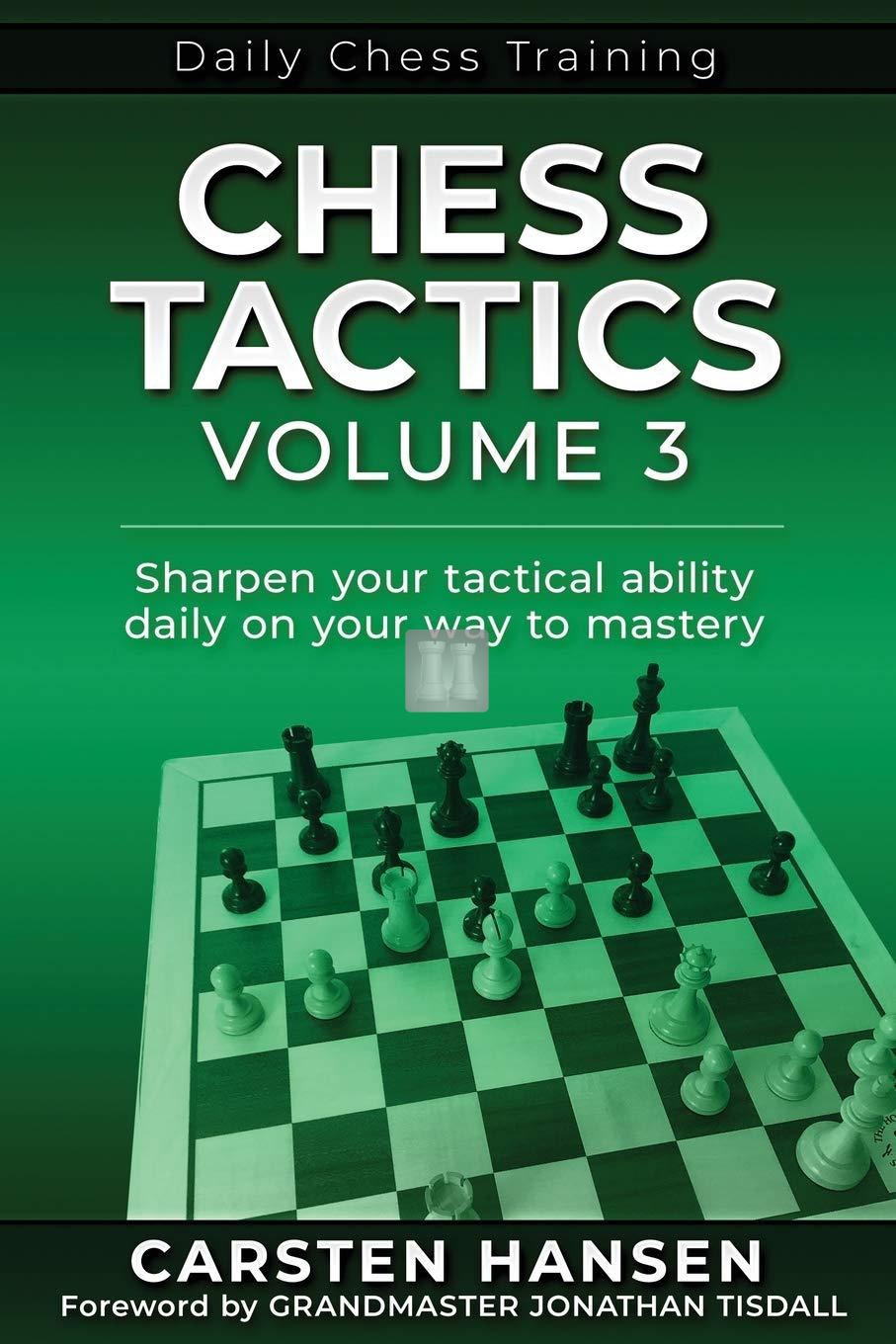 Chess Tactics - Volume 3: Sharpen your tactical ability daily on